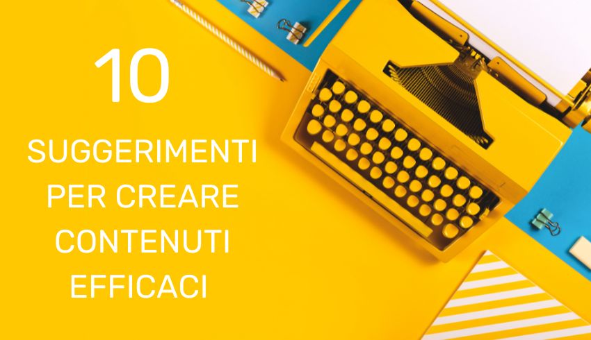 10 suggerimenti per creare contenuti efficaci